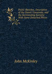 Poetic Sketches, Descriptive of the Giants' Causeway, and the Surrounding Scenery: With Some Detached Pieces