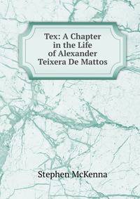 Tex: A Chapter in the Life of Alexander Teixera De Mattos