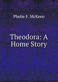 Theodora: A Home Story