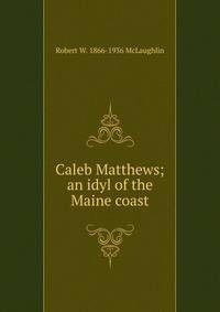 Caleb Matthews; an idyl of the Maine coast