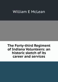 The Forty-third Regiment of Indiana Volunteers: an historic sketch of its career and services