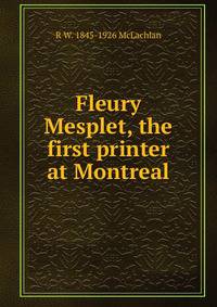 Fleury Mesplet, the first printer at Montreal
