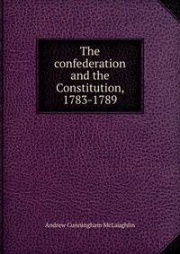 The confederation and the Constitution, 1783-1789