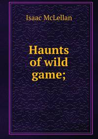 Haunts of wild game;