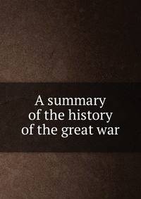 A summary of the history of the great war