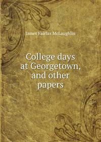 College days at Georgetown, and other papers