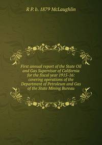 First annual report of the State Oil and Gas Supervisor of California for the fiscal year 1915-16: covering operations of the Department of Petroleum and Gas of the State Mining Bureau