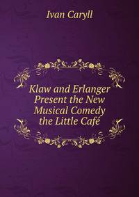 Klaw and Erlanger Present the New Musical Comedy the Little Cafe