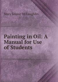Painting in Oil: A Manual for Use of Students