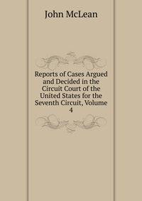 Reports of Cases Argued and Decided in the Circuit Court of the United States for the Seventh Circuit, Volume 4