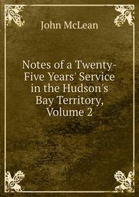 Notes of a Twenty-Five Years' Service in the Hudson's Bay Territory, Volume 2