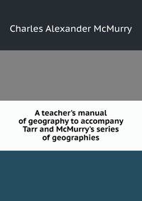 A teacher's manual of geography to accompany Tarr and McMurry's series of geographies