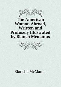The American Woman Abroad, Written and Profusely Illustrated by Blanch Mcmanus