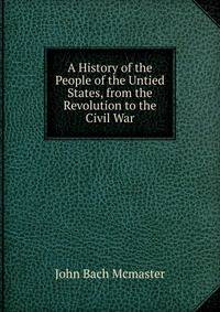 A History of the People of the Untied States, from the Revolution to the Civil War