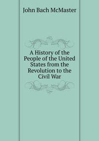 A History of the People of the United States from the Revolution to the Civil War