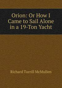 Orion: Or How I Came to Sail Alone in a 19-Ton Yacht