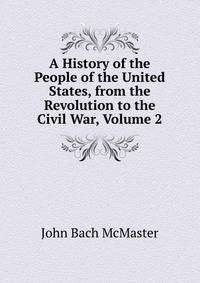 A History of the People of the United States, from the Revolution to the Civil War, Volume 2