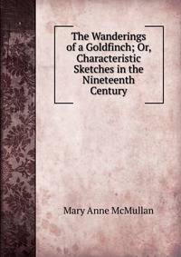 The Wanderings of a Goldfinch; Or, Characteristic Sketches in the Nineteenth Century