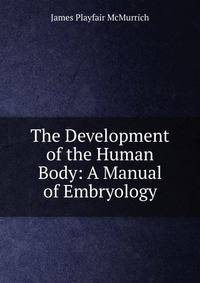 The Development of the Human Body: A Manual of Embryology