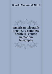 American telegraph practice; a complete technical course in modern telegraphy