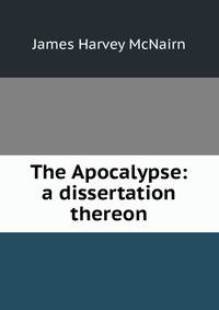 The Apocalypse: a dissertation thereon