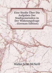 Eine Studie Uber Die Aufgaben Der Stadtgemeinden in Der Wohnungsfrage . (German Edition)