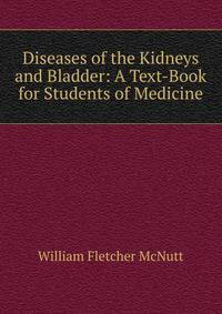 Diseases of the Kidneys and Bladder: A Text-Book for Students of Medicine