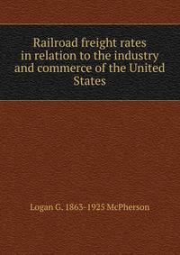 Railroad freight rates in relation to the industry and commerce of the United States