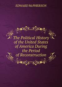 The Political History of the United States of America During the Period of Reconstruction