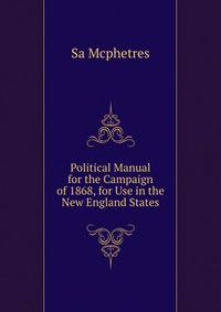 Political Manual for the Campaign of 1868, for Use in the New England States