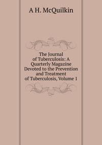 The Journal of Tuberculosis: A Quarterly Magazine Devoted to the Prevention and Treatment of Tuberculosis, Volume 1