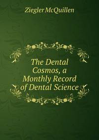 The Dental Cosmos, a Monthly Record of Dental Science