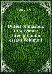 Duties of masters to servants: three premium essays Volume 1