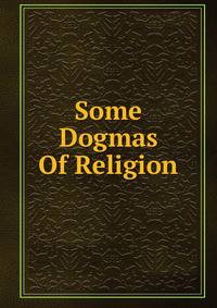 Some Dogmas Of Religion