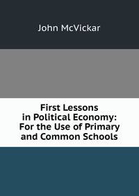 First Lessons in Political Economy: For the Use of Primary and Common Schools