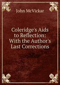 Coleridge's Aids to Reflection: With the Author's Last Corrections
