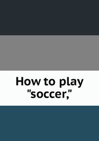 How to play "soccer,"