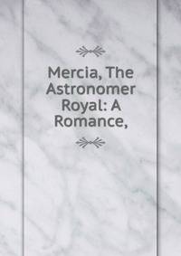 Mercia, The Astronomer Royal: A Romance,
