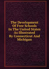 The Development Of Free Schools In The United States As Illustrated By Connecticut And Michigan