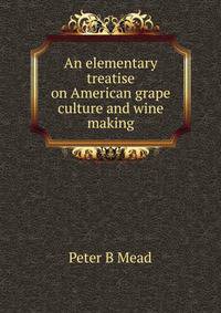 An elementary treatise on American grape culture and wine making