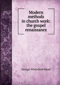 Modern methods in church work: the gospel renaissance