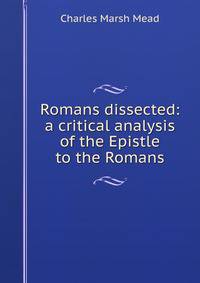 Romans dissected: a critical analysis of the Epistle to the Romans
