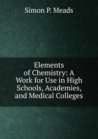 Elements of Chemistry: A Work for Use in High Schools, Academies, and Medical Colleges