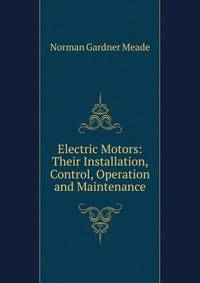 Electric Motors: Their Installation, Control, Operation and Maintenance