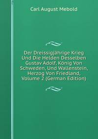 Der Dreissigjahrige Krieg Und Die Helden Desselben Gustav Adolf, Konig Von Schweden, Und Wallenstein, Herzog Von Friedland, Volume 2 (German Edition)