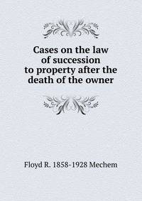 Cases on the law of succession to property after the death of the owner
