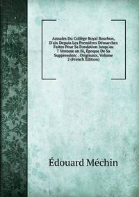 Annales Du Coll?ge Royal Bourbon, D'aix Depuis Les Premi?res D?marches Faites Pour Sa Fondation Jusqu'au 7 Ventose an Iii, ?poque De Sa Suppression: . Originaux, Volume 2 (French Edition)