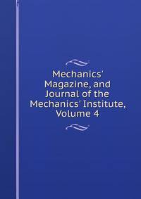 Mechanics' Magazine, and Journal of the Mechanics' Institute, Volume 4