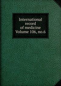 International record of medicine Volume 106, no.6