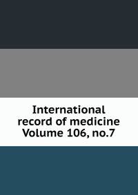 International record of medicine Volume 106, no.7